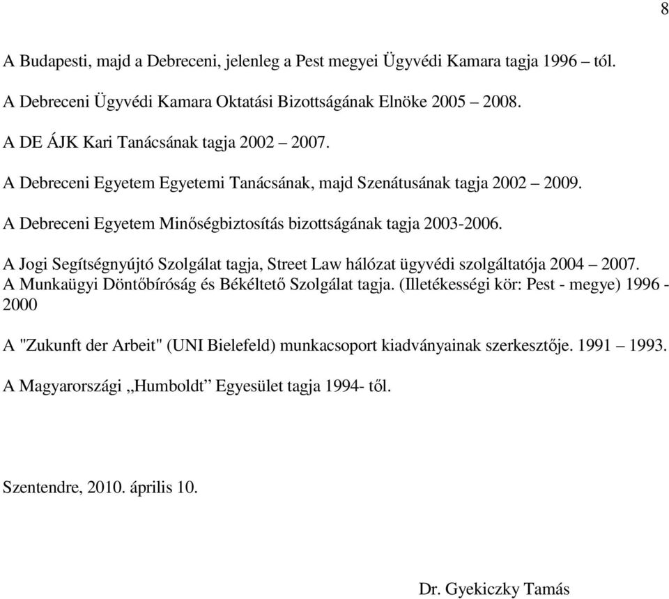 A Debreceni Egyetem Minőségbiztosítás bizottságának tagja 2003-2006. A Jogi Segítségnyújtó Szolgálat tagja, Street Law hálózat ügyvédi szolgáltatója 2004 2007.