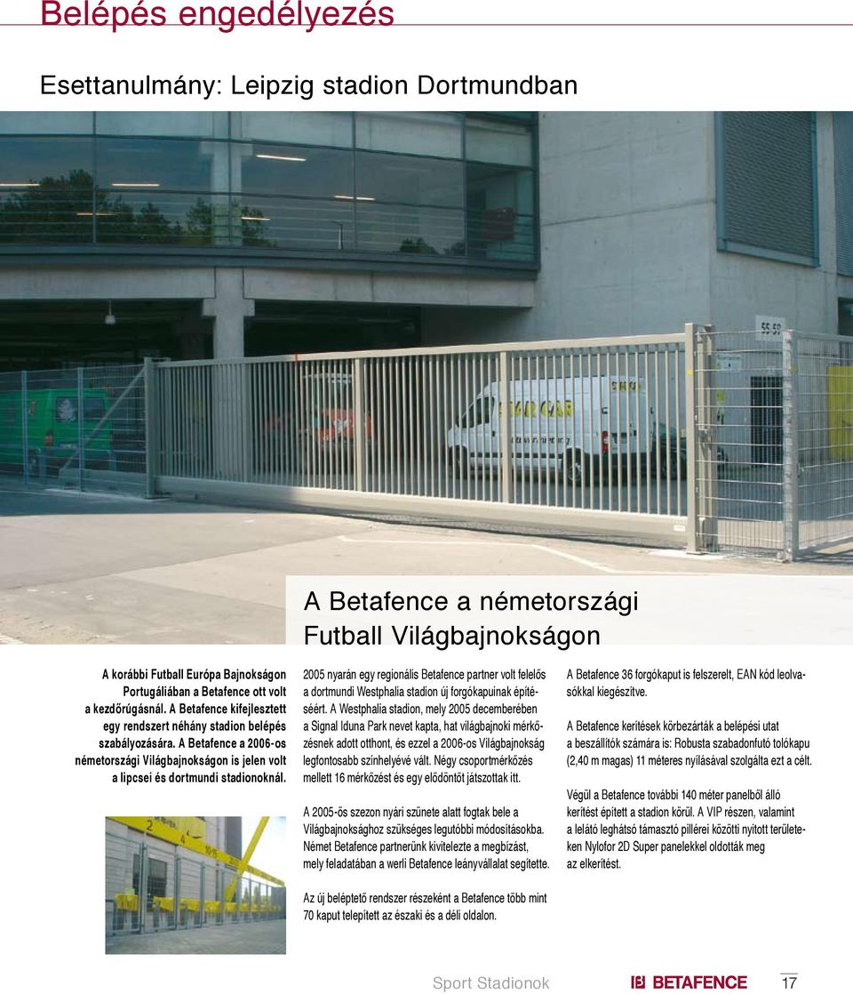 2005 nyarán egy regionális Betafence partner volt felelős a dortmundi Westphalia stadion új forgókapuinak építéséért.
