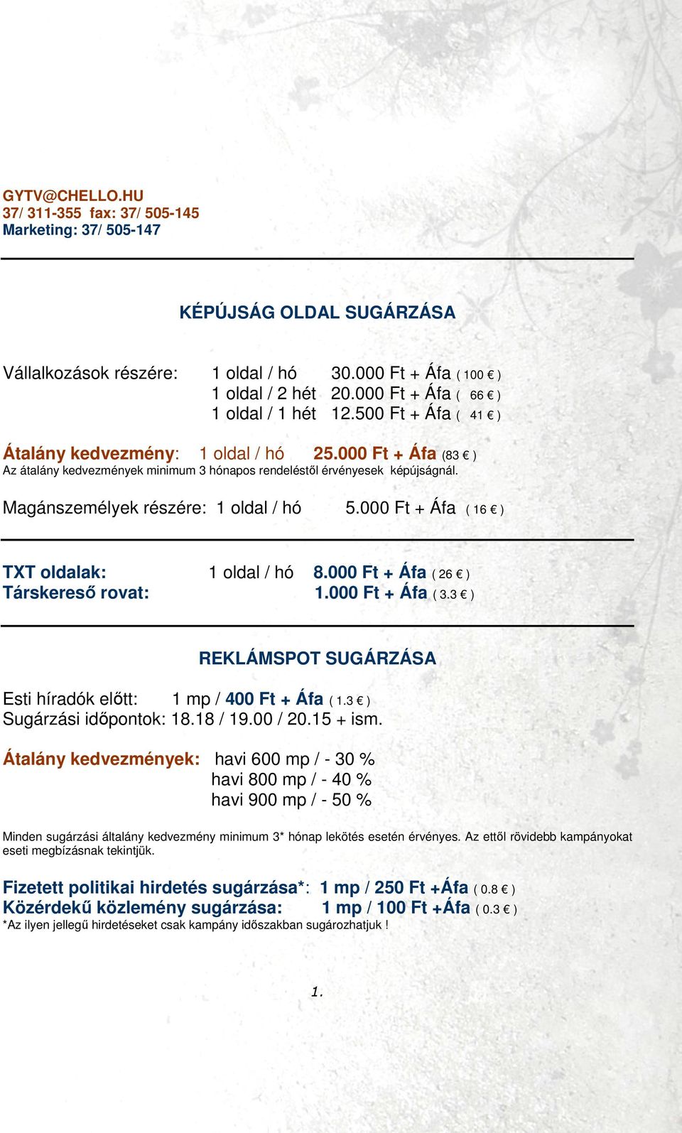 Magánszemélyek részére: 1 oldal / hó TXT oldalak: Társkeresı rovat: 1 oldal / hó 5.000 Ft + Áfa ( 16 ) 8.000 Ft + Áfa ( 26 ) 1.000 Ft + Áfa ( 3.