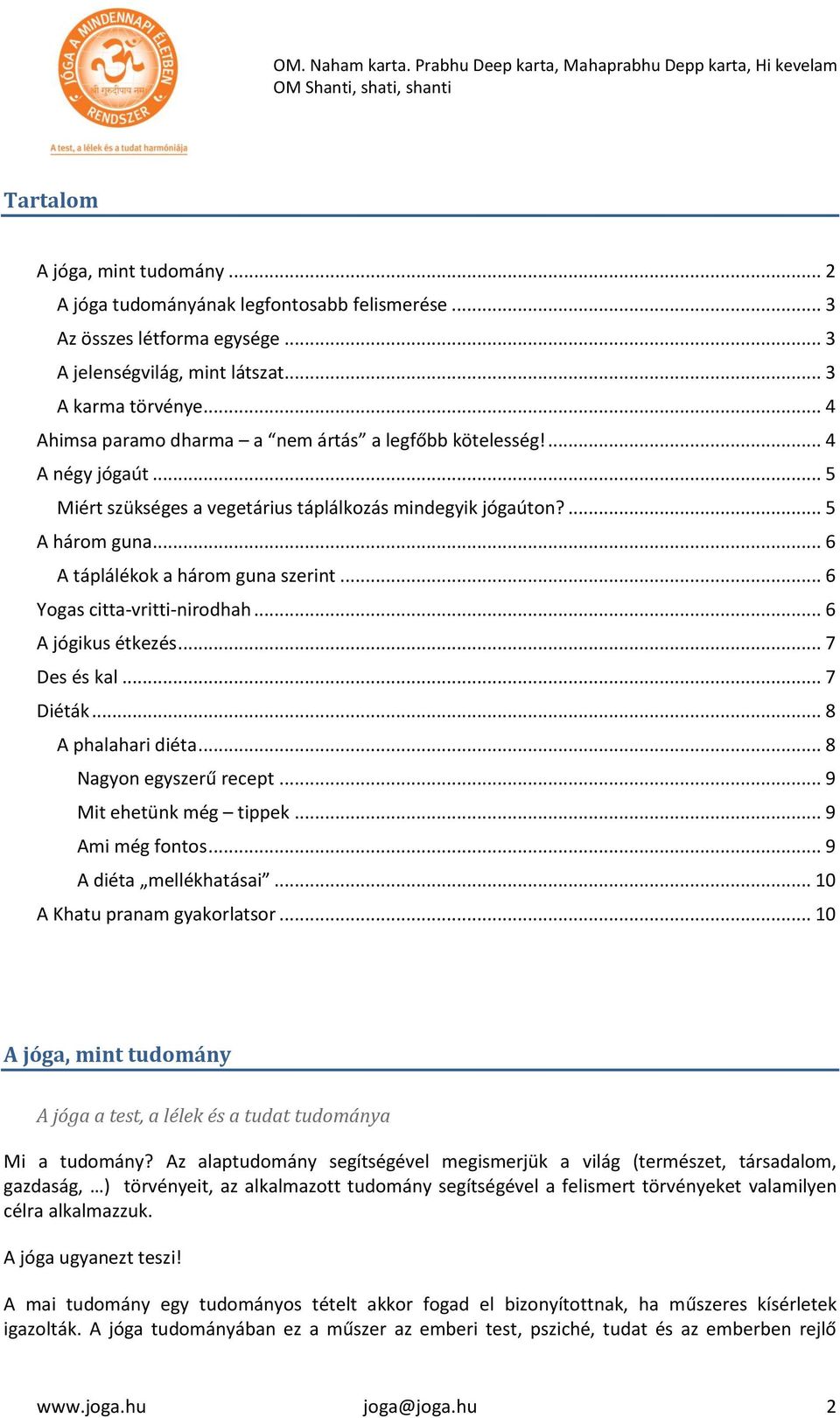 .. 6 Yogas citta-vritti-nirodhah... 6 A jógikus étkezés... 7 Des és kal... 7 Diéták... 8 A phalahari diéta... 8 Nagyon egyszerű recept... 9 Mit ehetünk még tippek... 9 Ami még fontos.