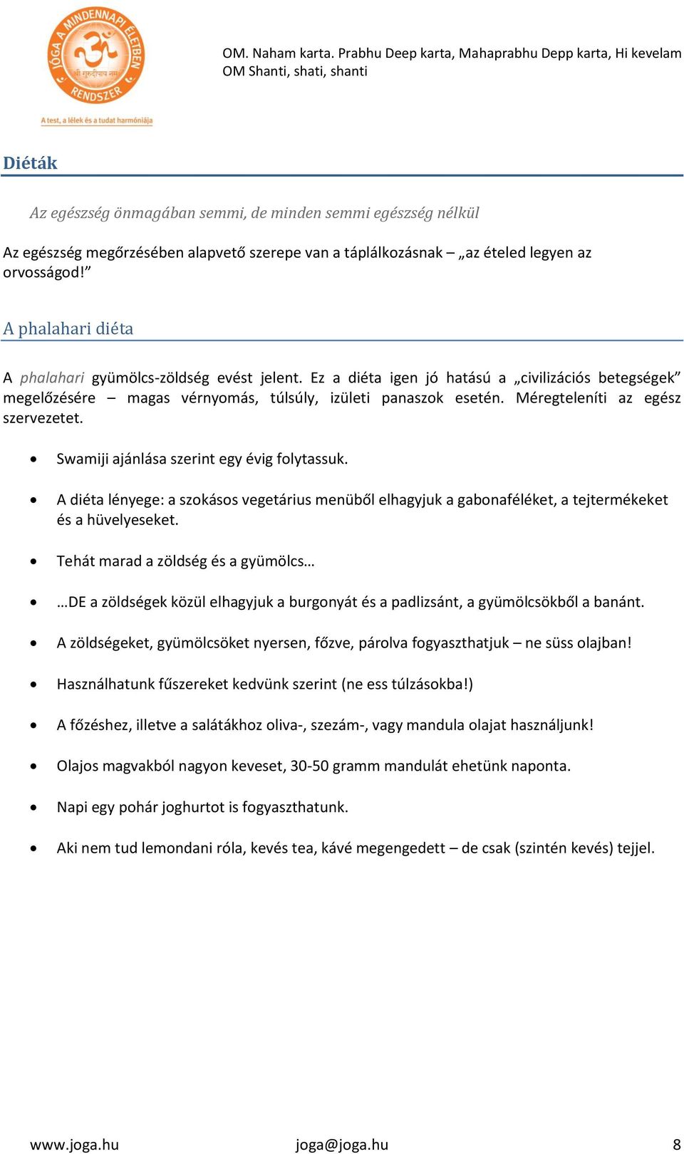 Méregteleníti az egész szervezetet. Swamiji ajánlása szerint egy évig folytassuk. A diéta lényege: a szokásos vegetárius menüből elhagyjuk a gabonaféléket, a tejtermékeket és a hüvelyeseket.