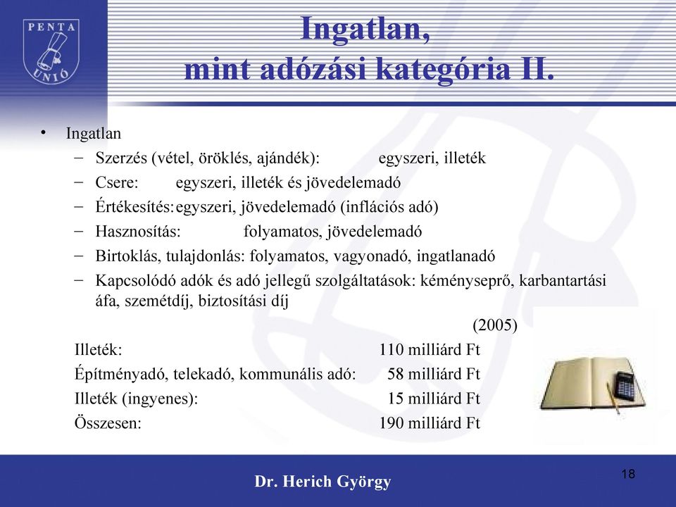 jövedelemadó (inflációs adó) Hasznosítás: folyamatos, jövedelemadó Birtoklás, tulajdonlás: folyamatos, vagyonadó, ingatlanadó