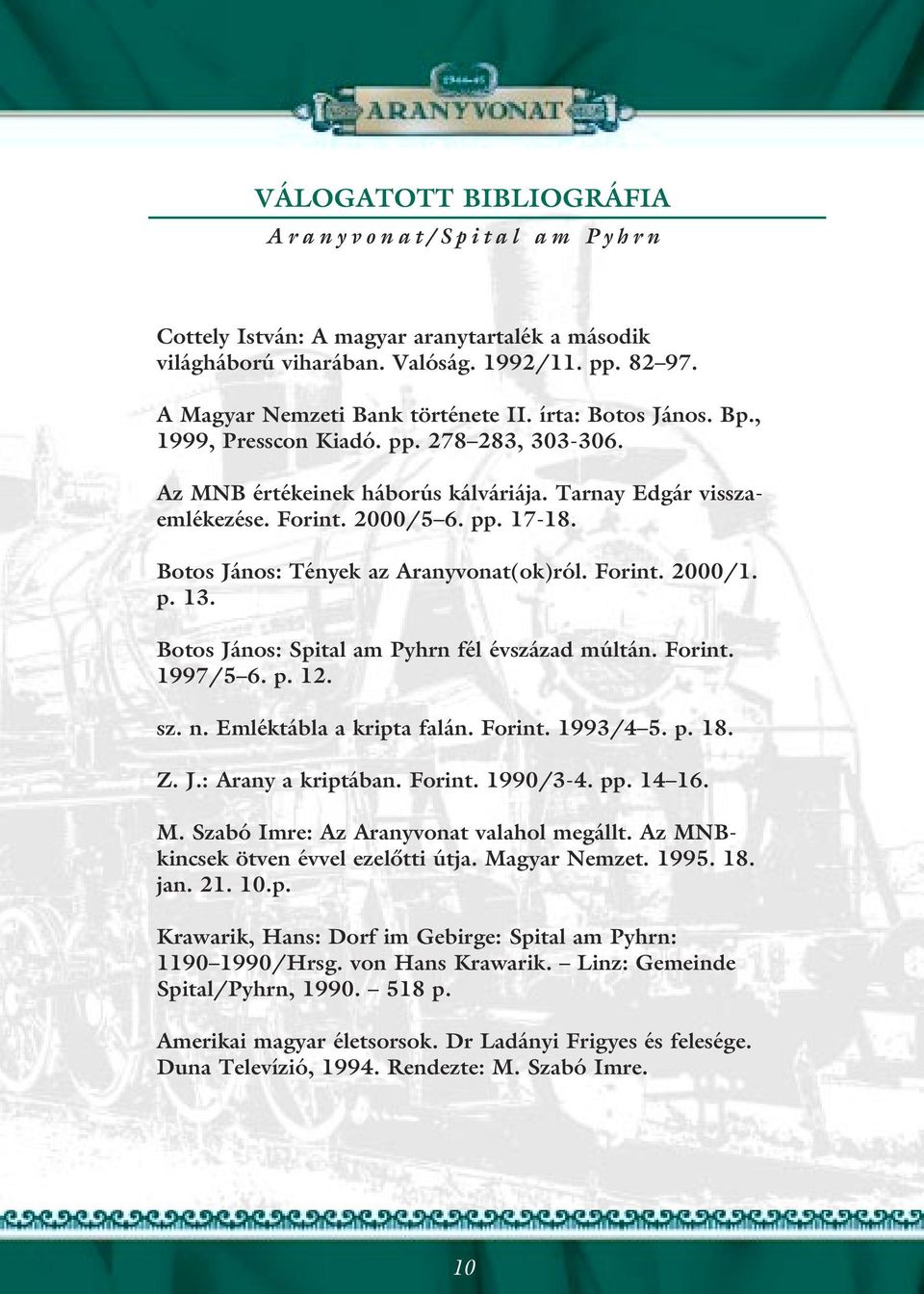 Botos János: Tények az Aranyvonat(ok)ról. Forint. 2000/1. p. 13. Botos János: Spital am Pyhrn fél évszázad múltán. Forint. 1997/5 6. p. 12. sz. n. Emléktábla a kripta falán. Forint. 1993/4 5. p. 18.