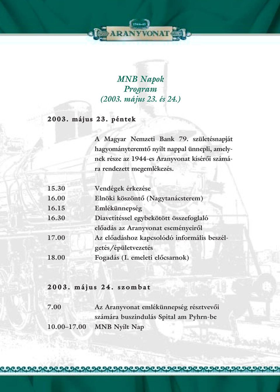 00 Elnöki köszöntô (Nagytanácsterem) 16.15 Emlékünnepség 16.30 Diavetítéssel egybekötött összefoglaló elôadás az Aranyvonat eseményeirôl 17.