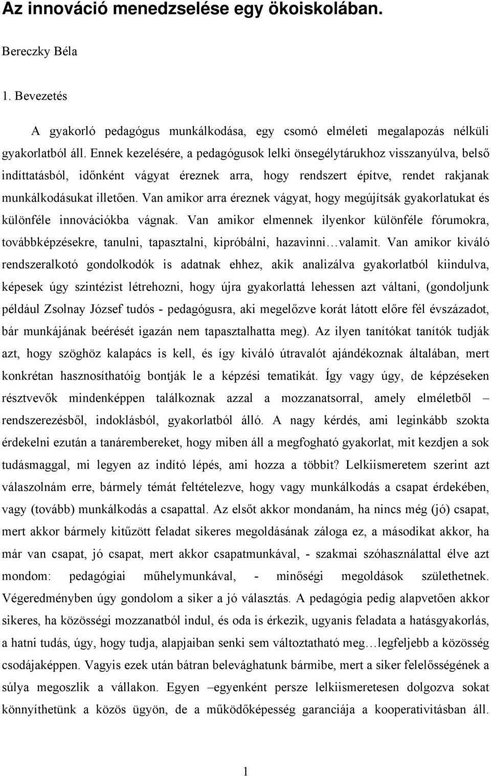 Van amikor arra éreznek vágyat, hogy megújítsák gyakorlatukat és különféle innovációkba vágnak.