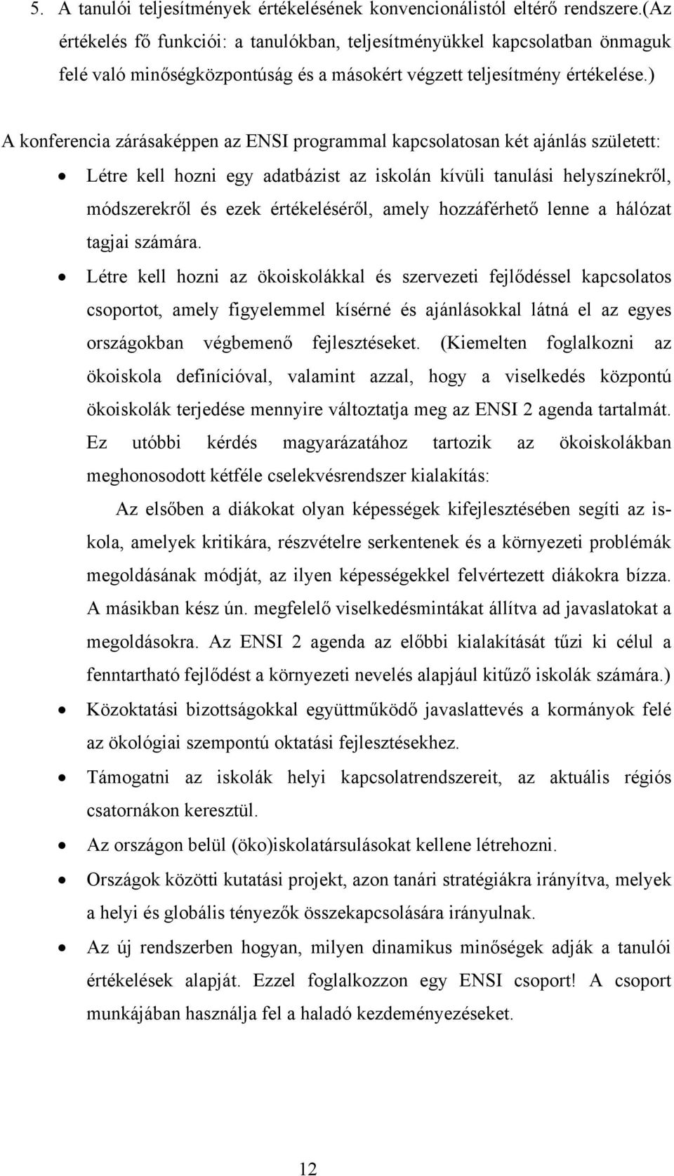 ) A konferencia zárásaképpen az ENSI programmal kapcsolatosan két ajánlás született: Létre kell hozni egy adatbázist az iskolán kívüli tanulási helyszínekről, módszerekről és ezek értékeléséről,