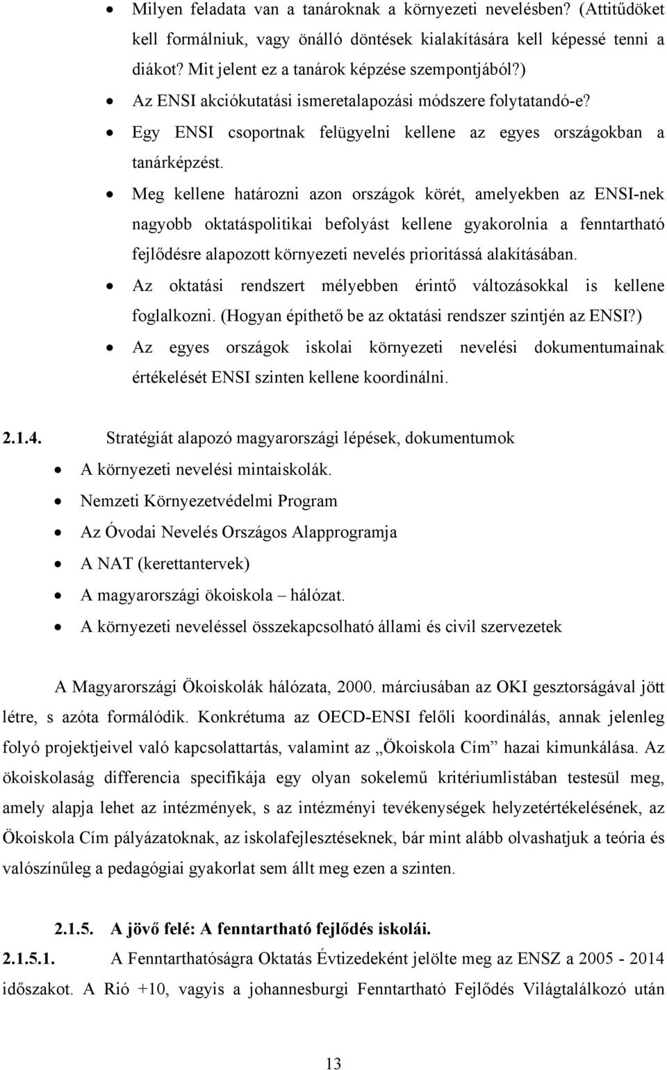 Meg kellene határozni azon országok körét, amelyekben az ENSI-nek nagyobb oktatáspolitikai befolyást kellene gyakorolnia a fenntartható fejlődésre alapozott környezeti nevelés prioritássá