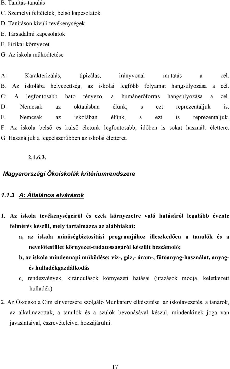 C: A legfontosabb ható tényező, a humánerőforrás hangsúlyozása a cél. D: Nemcsak az oktatásban élünk, s ezt reprezentáljuk is. E. Nemcsak az iskolában élünk, s ezt is reprezentáljuk.