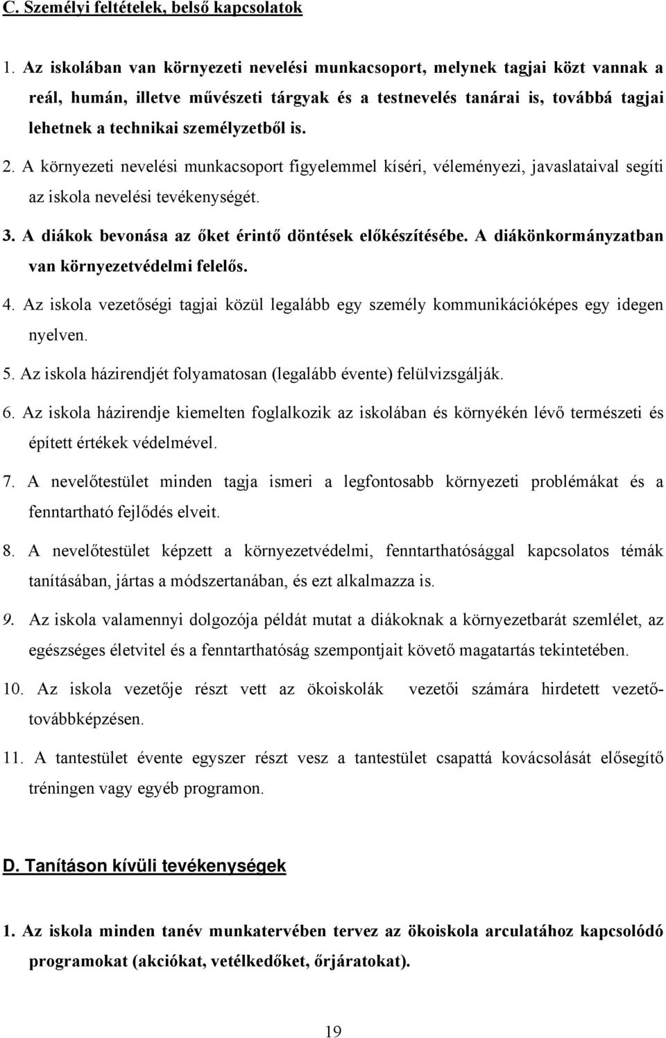 is. 2. A környezeti nevelési munkacsoport figyelemmel kíséri, véleményezi, javaslataival segíti az iskola nevelési tevékenységét. 3. A diákok bevonása az őket érintő döntések előkészítésébe.