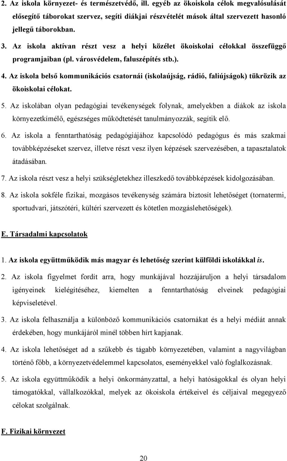 Az iskola belső kommunikációs csatornái (iskolaújság, rádió, faliújságok) tükrözik az ökoiskolai célokat. 5.