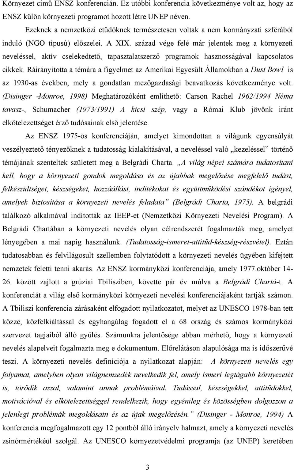 század vége felé már jelentek meg a környezeti neveléssel, aktív cselekedtető, tapasztalatszerző programok hasznosságával kapcsolatos cikkek.