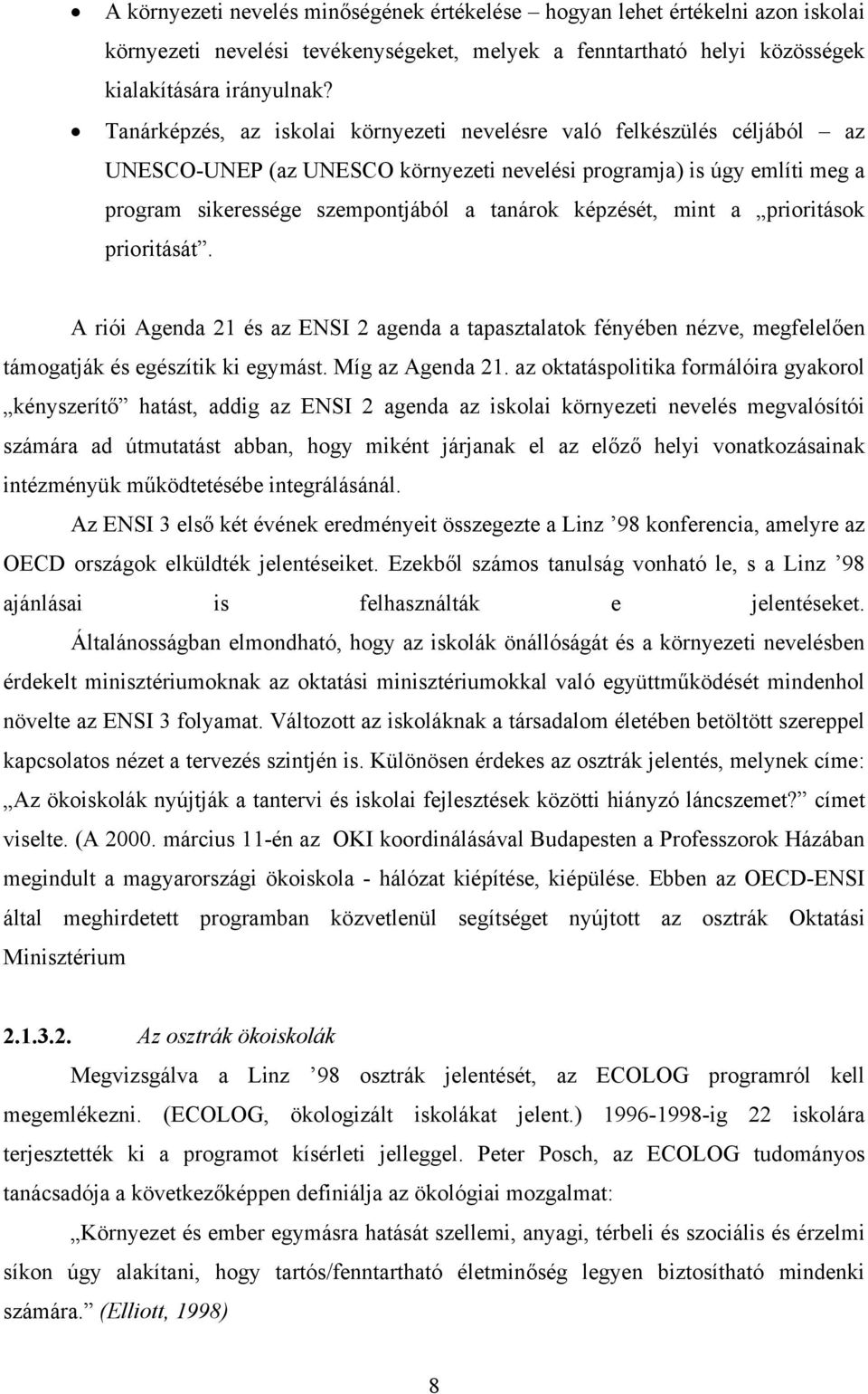 képzését, mint a prioritások prioritását. A riói Agenda 21 és az ENSI 2 agenda a tapasztalatok fényében nézve, megfelelően támogatják és egészítik ki egymást. Míg az Agenda 21.