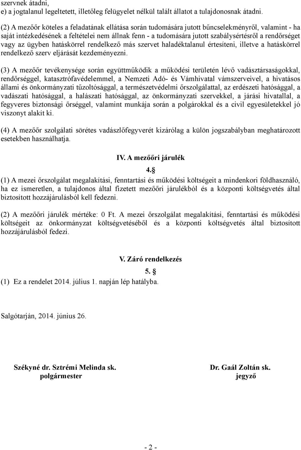 rendőrséget vagy az ügyben hatáskörrel rendelkező más szervet haladéktalanul értesíteni, illetve a hatáskörrel rendelkező szerv eljárását kezdeményezni.