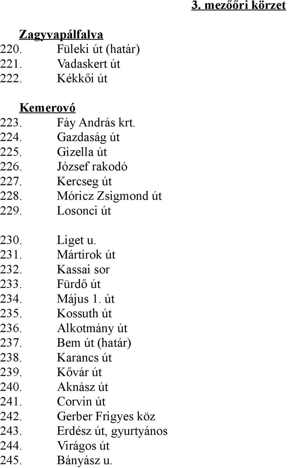 Mártírok út 232. Kassai sor 233. Fürdő út 234. Május 1. út 235. Kossuth út 236. Alkotmány út 237. Bem út (határ) 238.