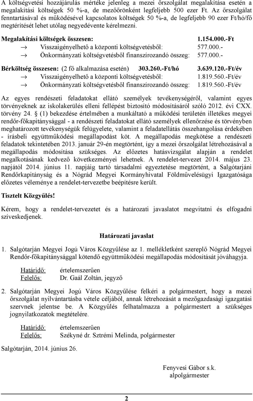 -Ft Visszaigényelhető a központi költségvetésből: 577.000.- Önkormányzati költségvetésből finanszírozandó összeg: 577.000.- Bérköltség összesen: (2 fő alkalmazása esetén) 303.260.-Ft/hó 3.639.120.