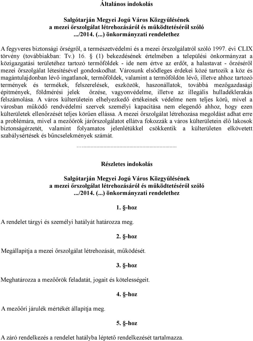 (1) bekezdésének értelmében a települési önkormányzat a közigazgatási területéhez tartozó termőföldek - ide nem értve az erdőt, a halastavat - őrzéséről mezei őrszolgálat létesítésével gondoskodhat.