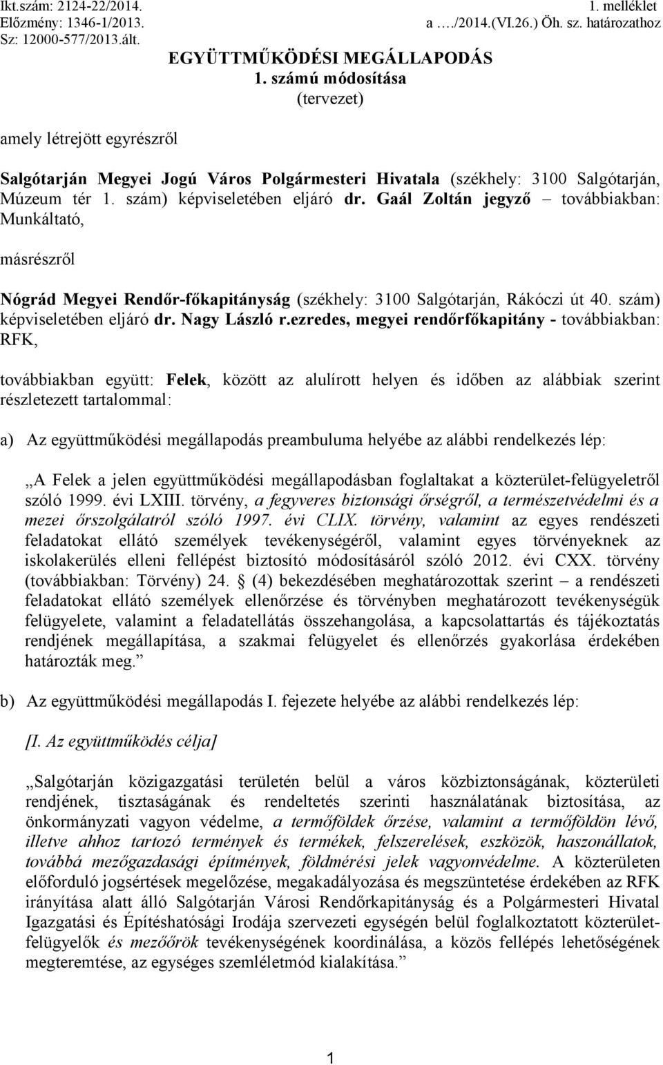 szám) képviseletében eljáró dr. Gaál Zoltán jegyző továbbiakban: Munkáltató, másrészről Nógrád Megyei Rendőr-főkapitányság (székhely: 3100 Salgótarján, Rákóczi út 40. szám) képviseletében eljáró dr.