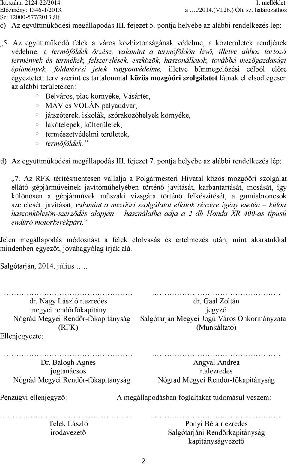 Az együttműködő felek a város közbiztonságának védelme, a közterületek rendjének védelme, a termőföldek őrzése, valamint a termőföldön lévő, illetve ahhoz tartozó termények és termékek,