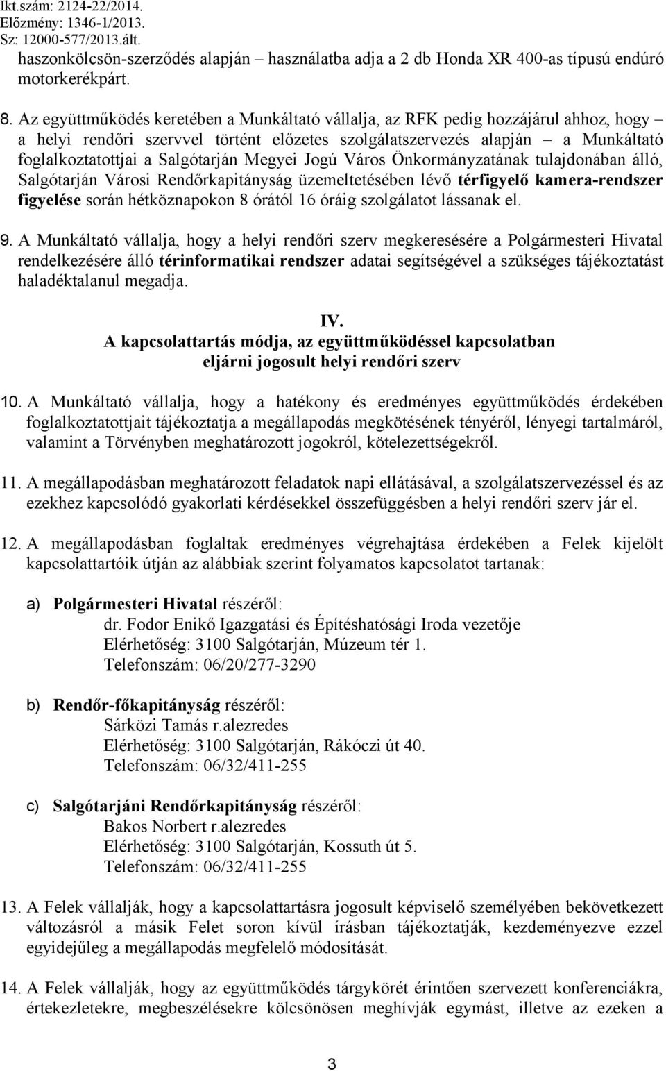 Salgótarján Megyei Jogú Város Önkormányzatának tulajdonában álló, Salgótarján Városi Rendőrkapitányság üzemeltetésében lévő térfigyelő kamera-rendszer figyelése során hétköznapokon 8 órától 16 óráig