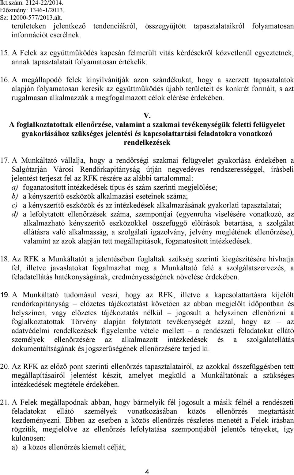 A megállapodó felek kinyilvánítják azon szándékukat, hogy a szerzett tapasztalatok alapján folyamatosan keresik az együttműködés újabb területeit és konkrét formáit, s azt rugalmasan alkalmazzák a