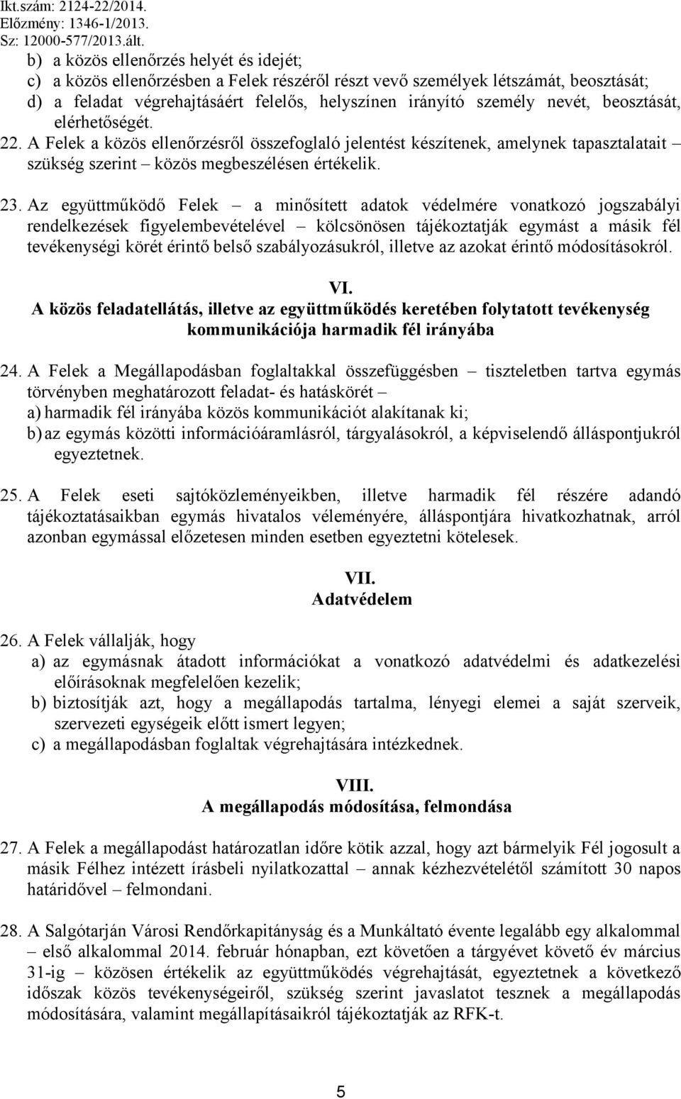 beosztását, elérhetőségét. 22. A Felek a közös ellenőrzésről összefoglaló jelentést készítenek, amelynek tapasztalatait szükség szerint közös megbeszélésen értékelik. 23.