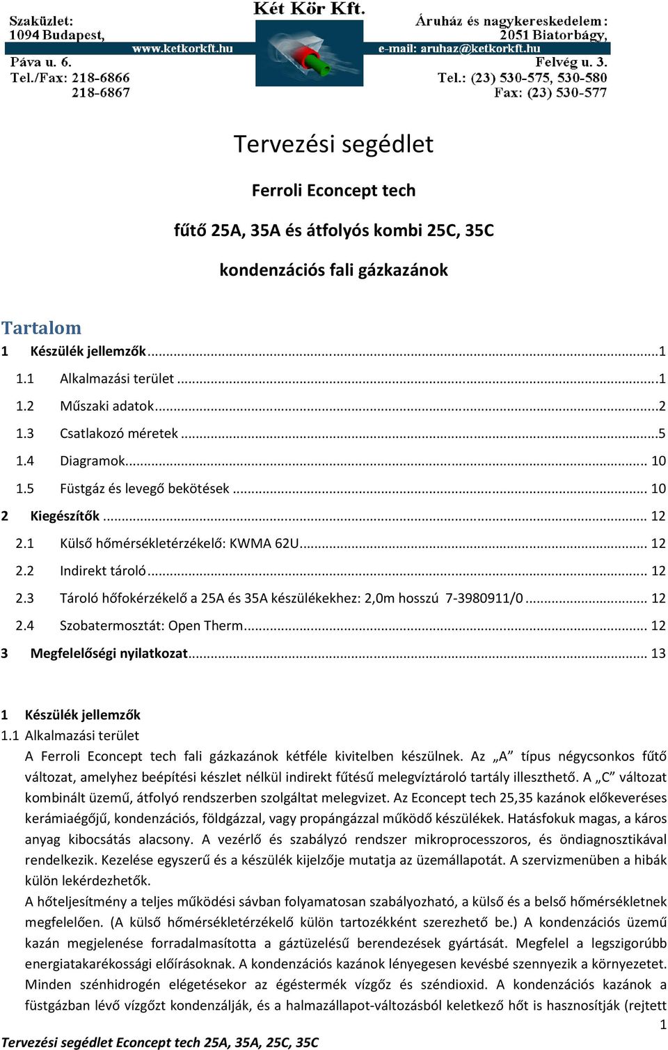 .. 12 2.4 Szobatermosztát: Open Therm... 12 3 Megfelelőségi nyilatkozat... 13 1 Készülék jellemzők 1.1 Alkalmazási terület A Ferroli Econcept tech fali gázkazánok kétféle kivitelben készülnek.