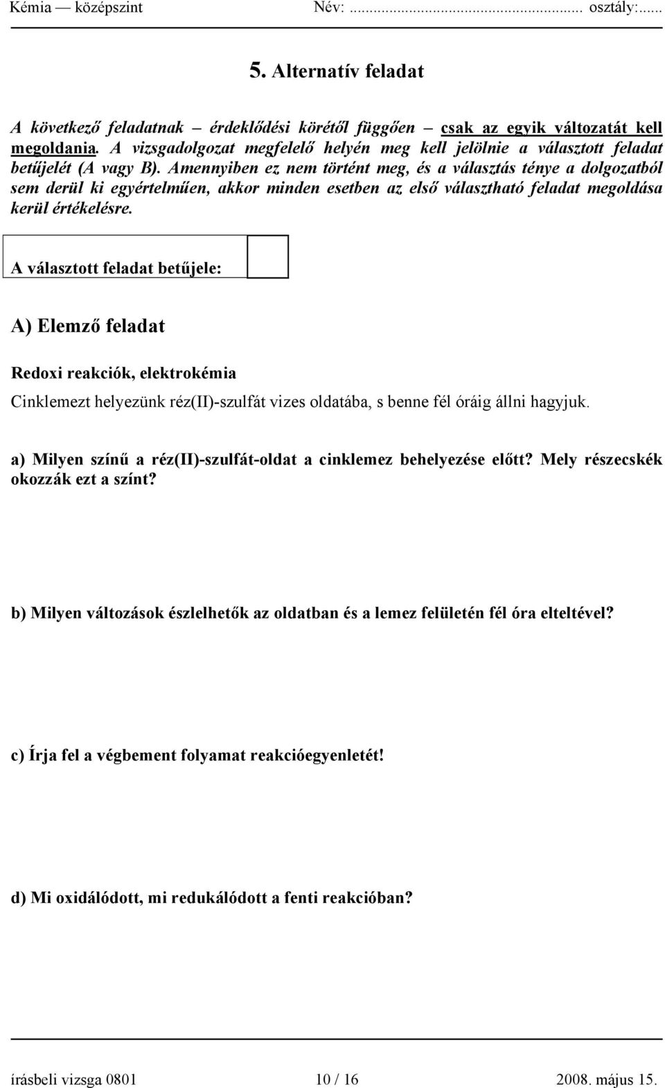 Amennyiben ez nem történt meg, és a választás ténye a dolgozatból sem derül ki egyértelműen, akkor minden esetben az első választható feladat megoldása kerül értékelésre.