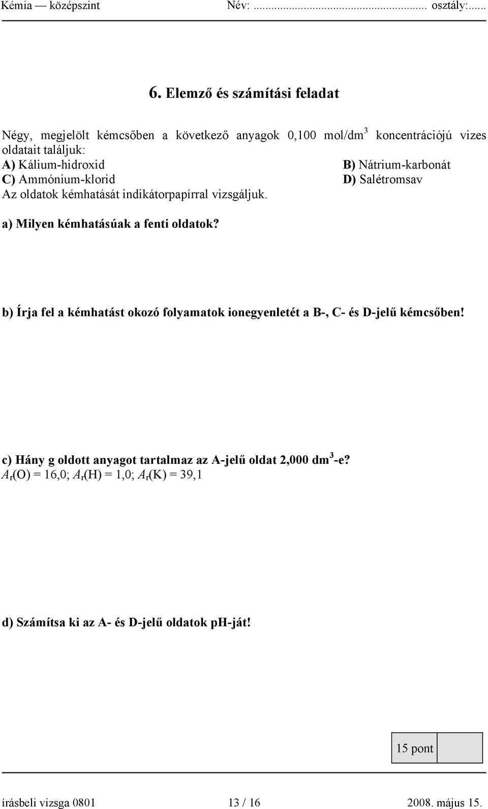 a) Milyen kémhatásúak a fenti oldatok? b) Írja fel a kémhatást okozó folyamatok ionegyenletét a B-, C- és D-jelű kémcsőben!