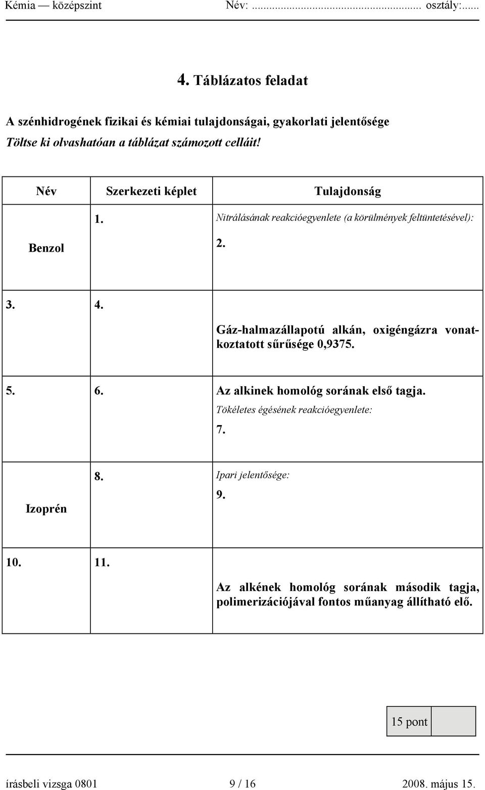 Gáz-halmazállapotú alkán, oxigéngázra vonatkoztatott sűrűsége 0,9375. 5. 6. Az alkinek homológ sorának első tagja.