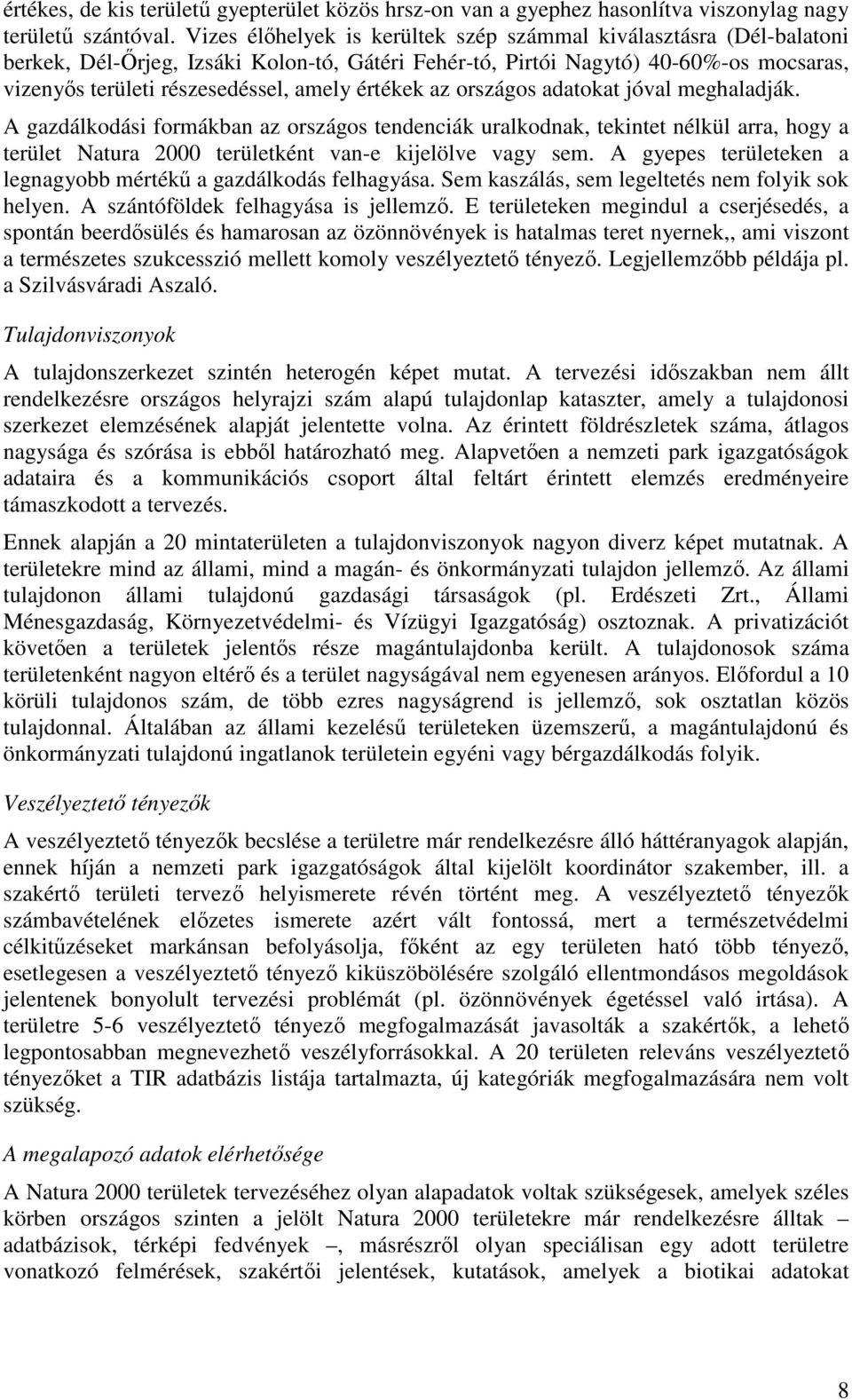 értékek az országos adatokat jóval meghaladják. A gazdálkodási formákban az országos tendenciák uralkodnak, tekintet nélkül arra, hogy a terület Natura 2000 területként van-e kijelölve vagy sem.