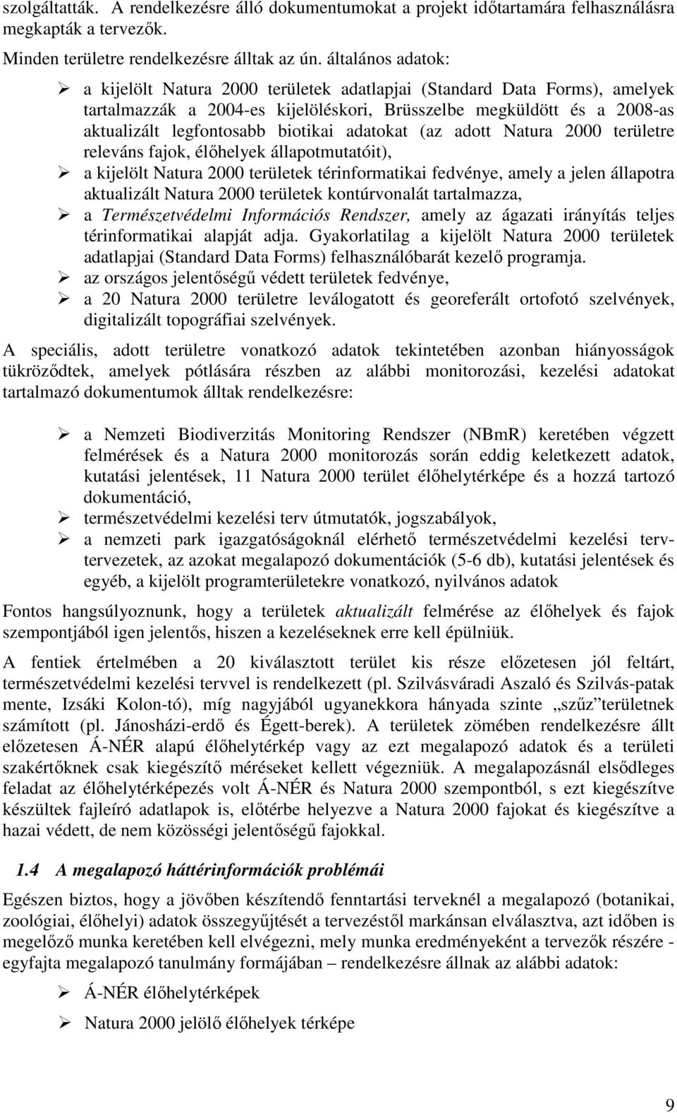 adatokat (az adott Natura 2000 területre releváns fajok, élıhelyek állapotmutatóit), a kijelölt Natura 2000 területek térinformatikai fedvénye, amely a jelen állapotra aktualizált Natura 2000