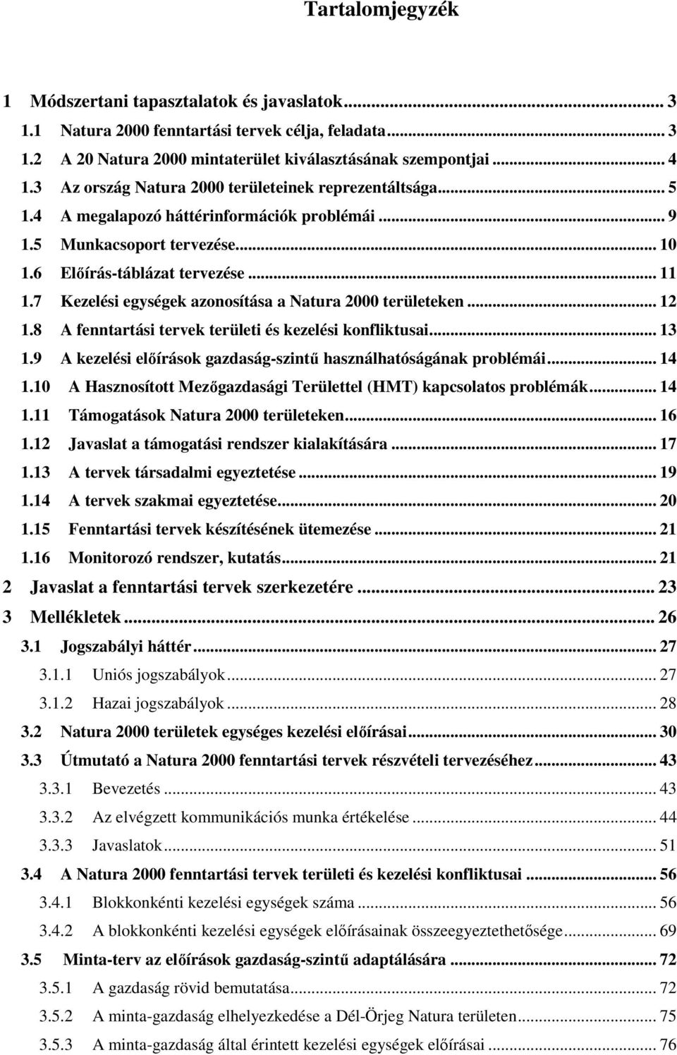 7 Kezelési egységek azonosítása a Natura 2000 területeken... 12 1.8 A fenntartási tervek területi és kezelési konfliktusai... 13 1.9 A kezelési elıírások gazdaság-szintő használhatóságának problémái.