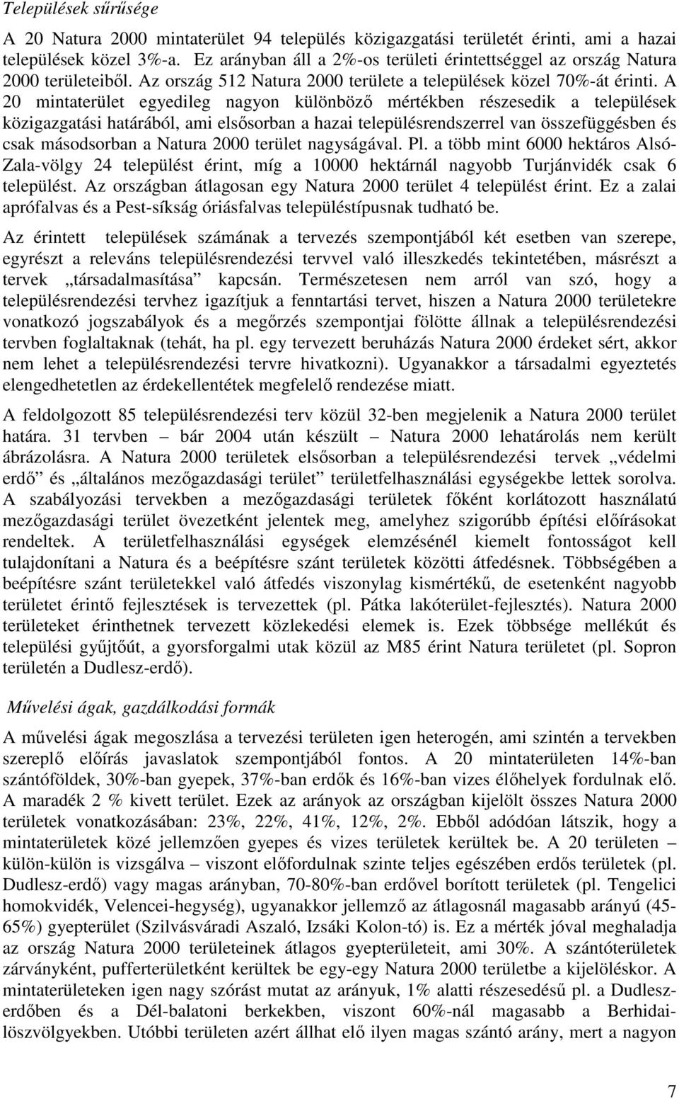 A 20 mintaterület egyedileg nagyon különbözı mértékben részesedik a települések közigazgatási határából, ami elsısorban a hazai településrendszerrel van összefüggésben és csak másodsorban a Natura