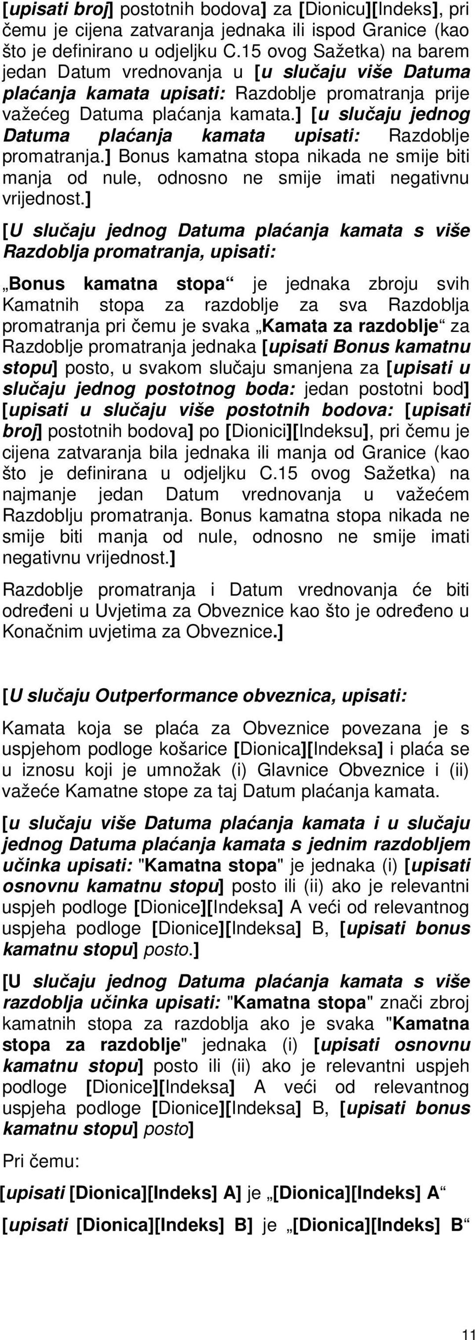 ] [u slučaju jednog Datuma plaćanja kamata upisati: Razdoblje promatranja.] Bonus kamatna stopa nikada ne smije biti manja od nule, odnosno ne smije imati negativnu vrijednost.