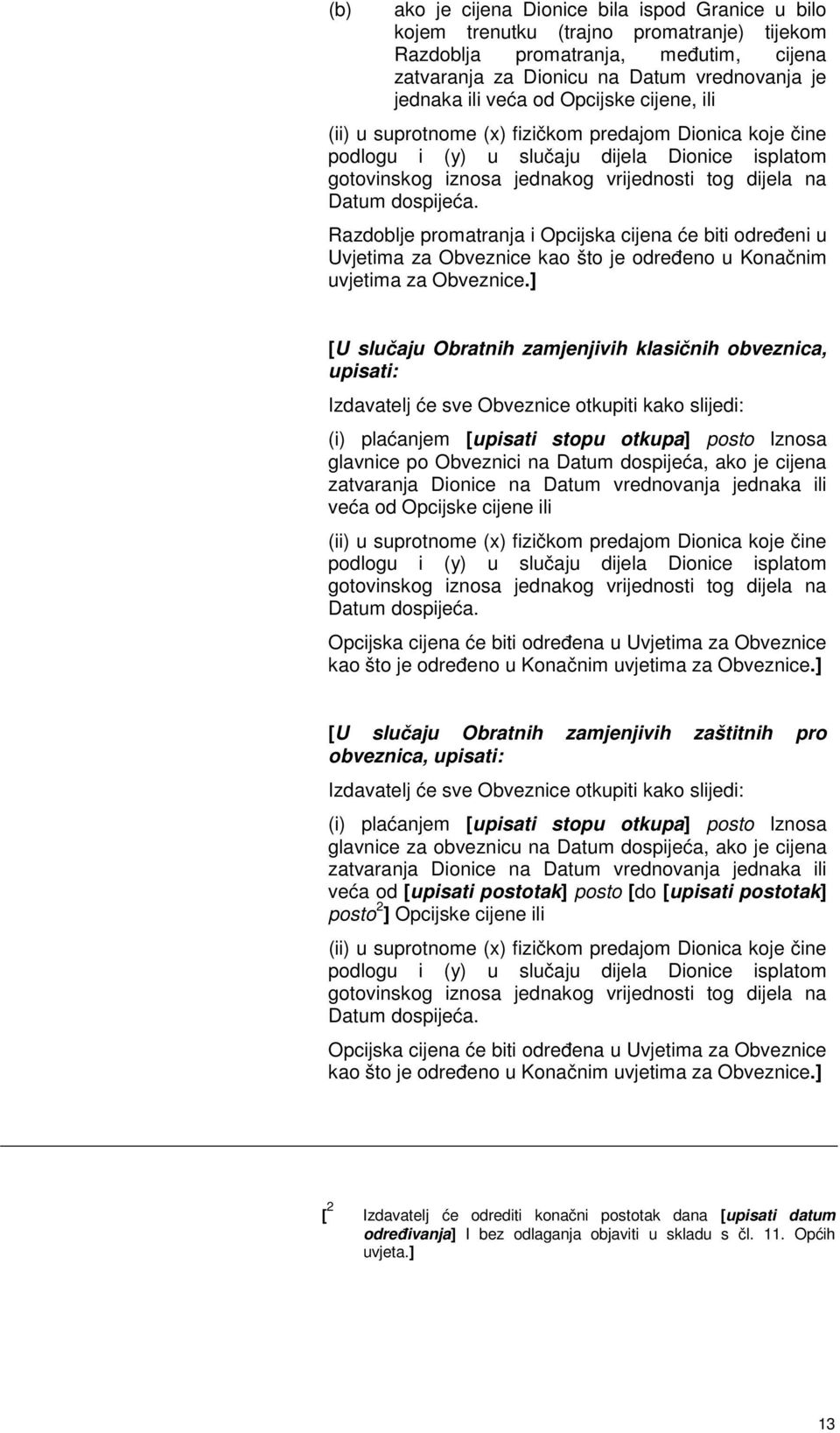 Razdoblje promatranja i Opcijska cijena će biti određeni u Uvjetima za Obveznice kao što je određeno u Konačnim uvjetima za Obveznice.