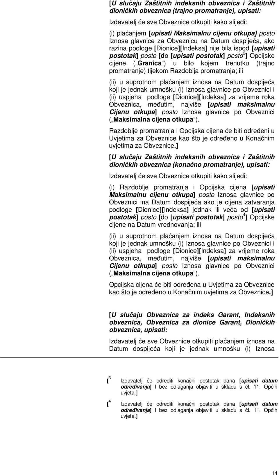 Granica ) u bilo kojem trenutku (trajno promatranje) tijekom Razdoblja promatranja; ili (ii) u suprotnom plaćanjem iznosa na Datum dospijeća koji je jednak umnošku (i) Iznosa glavnice po Obveznici i