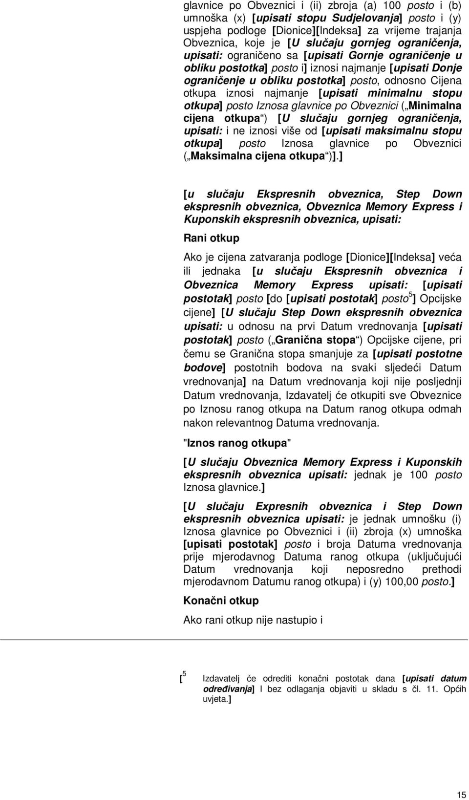 najmanje [upisati minimalnu stopu otkupa] posto Iznosa glavnice po Obveznici ( Minimalna cijena otkupa ) [U slučaju gornjeg ograničenja, upisati: i ne iznosi više od [upisati maksimalnu stopu otkupa]