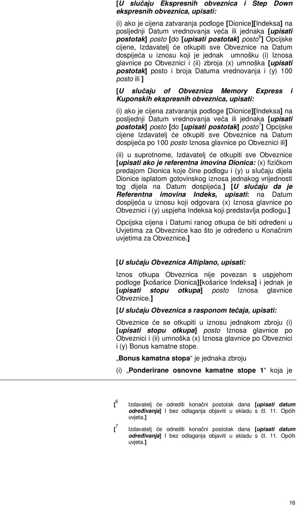 umnoška [upisati postotak] posto i broja Datuma vrednovanja i (y) 100 posto ili ] [U slučaju of Obveznica Memory Express i Kuponskih ekspresnih obveznica, upisati: (i) ako je cijena zatvaranja