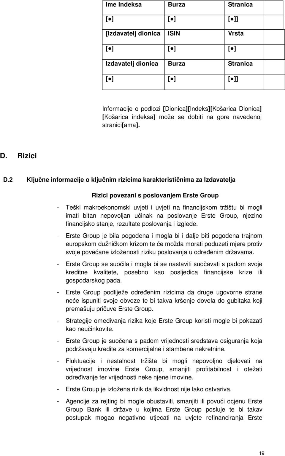 2 Ključne informacije o ključnim rizicima karakterističnima za Izdavatelja Rizici povezani s poslovanjem Erste Group - Teški makroekonomski uvjeti i uvjeti na financijskom tržištu bi mogli imati