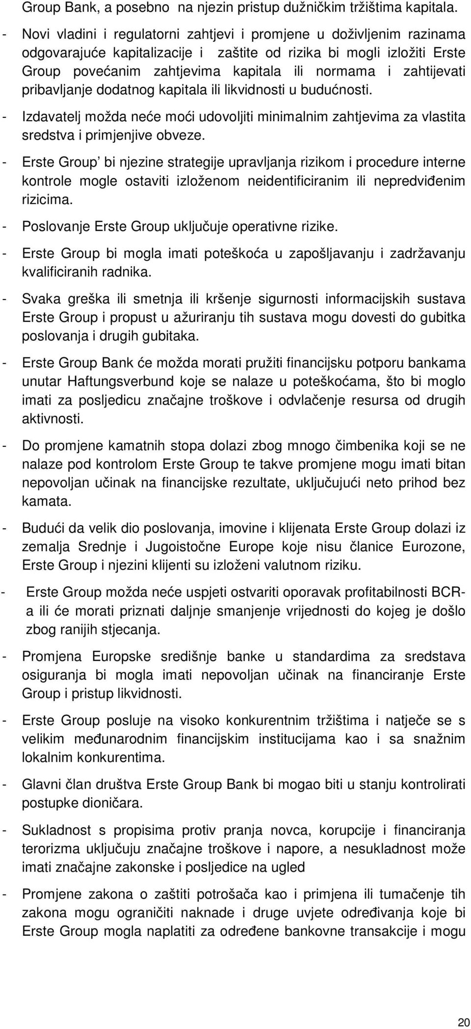 zahtijevati pribavljanje dodatnog kapitala ili likvidnosti u budućnosti. - Izdavatelj možda neće moći udovoljiti minimalnim zahtjevima za vlastita sredstva i primjenjive obveze.