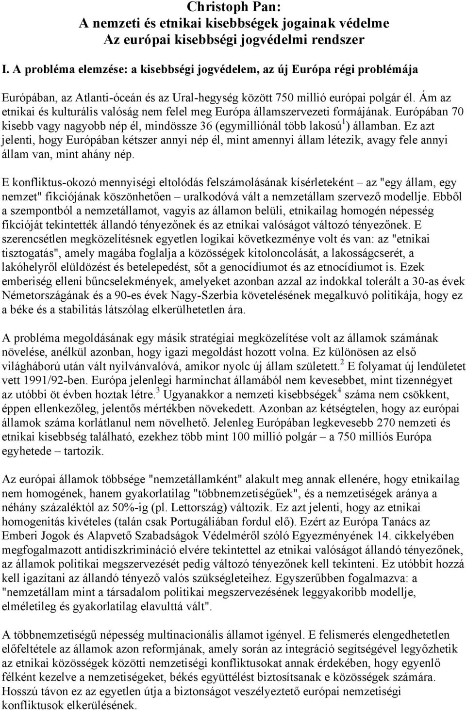 Ám az etnikai és kulturális valóság nem felel meg Európa államszervezeti formájának. Európában 70 kisebb vagy nagyobb nép él, mindössze 36 (egymilliónál több lakosú 1 ) államban.