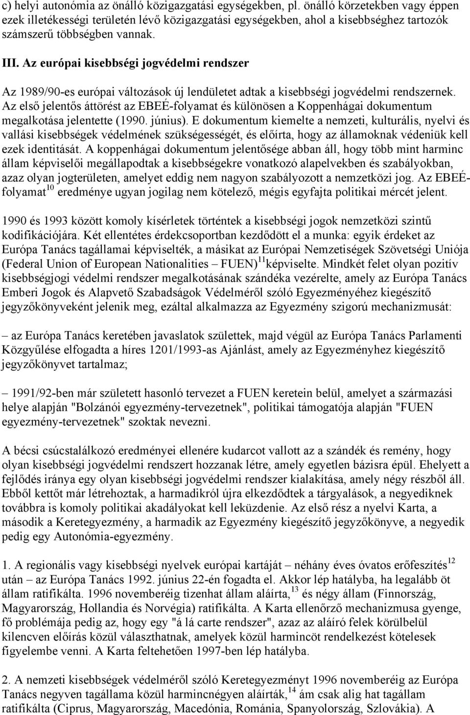 Az európai kisebbségi jogvédelmi rendszer Az 1989/90-es európai változások új lendületet adtak a kisebbségi jogvédelmi rendszernek.