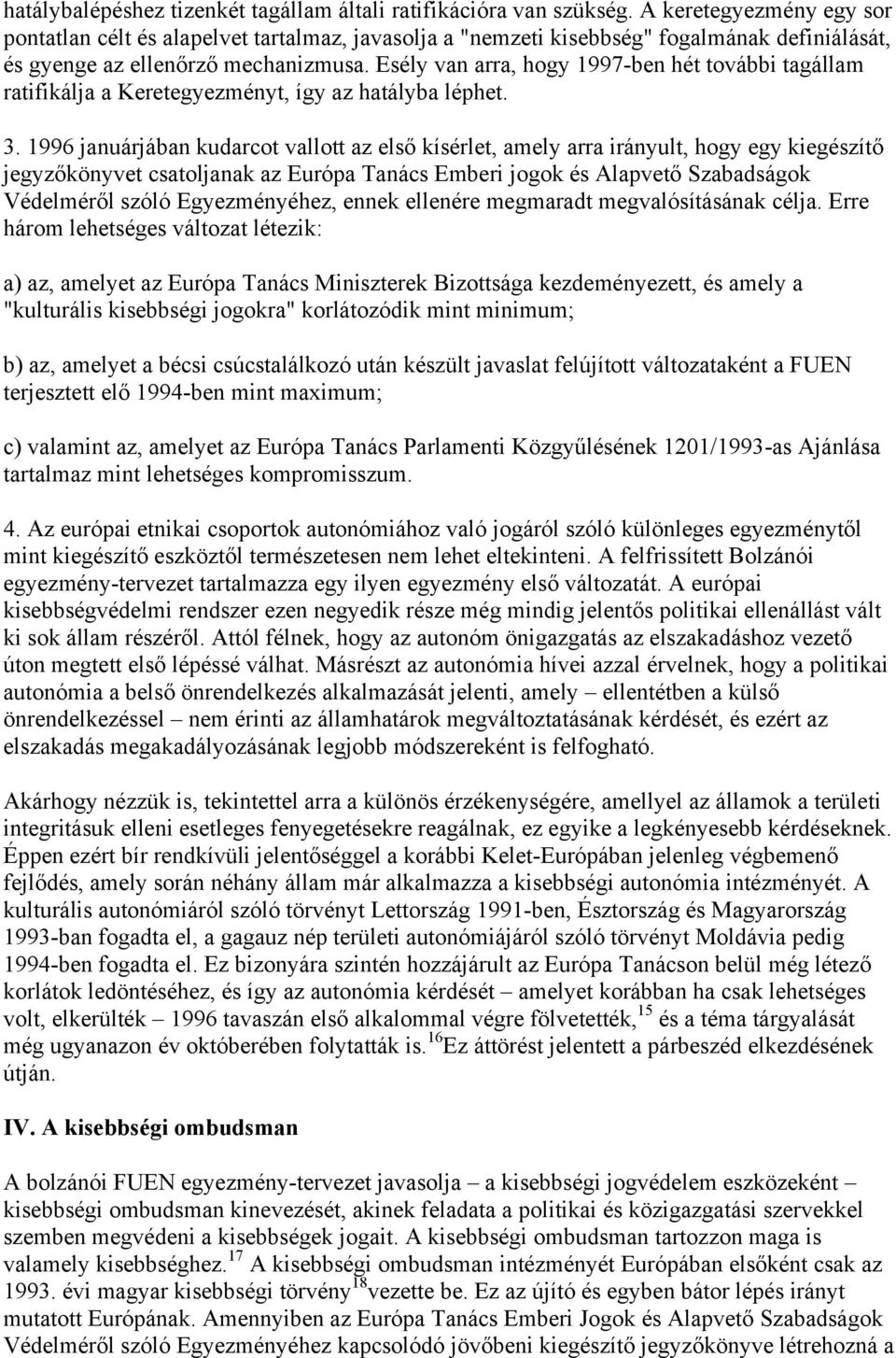 Esély van arra, hogy 1997-ben hét további tagállam ratifikálja a Keretegyezményt, így az hatályba léphet. 3.