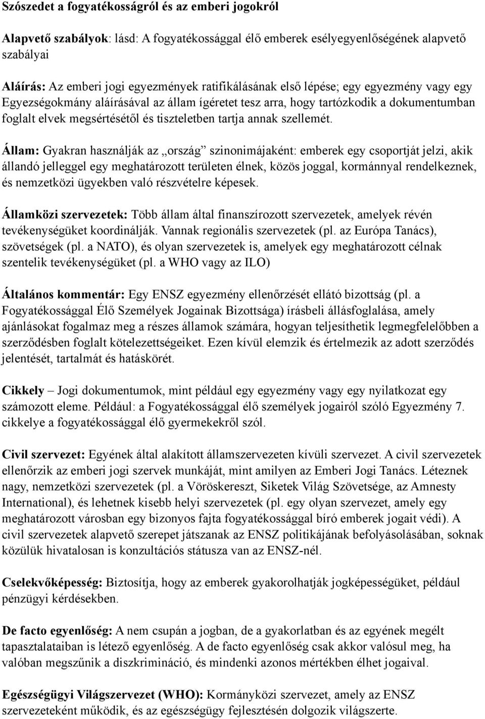 Állam: Gyakran használják az ország szinonimájaként: emberek egy csoportját jelzi, akik állandó jelleggel egy meghatározott területen élnek, közös joggal, kormánnyal rendelkeznek, és nemzetközi