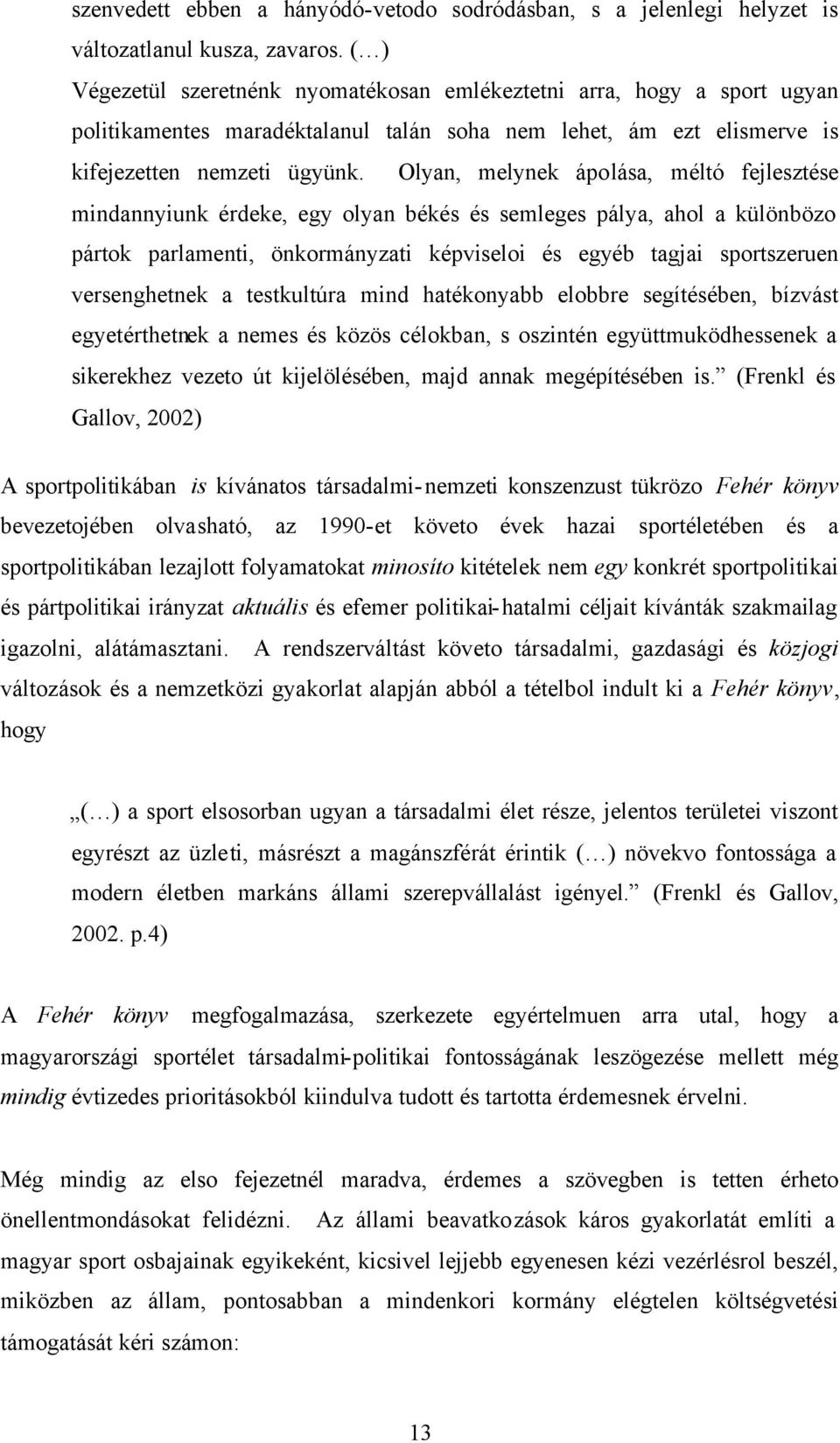 Olyan, melynek ápolása, méltó fejlesztése mindannyiunk érdeke, egy olyan békés és semleges pálya, ahol a különbözo pártok parlamenti, önkormányzati képviseloi és egyéb tagjai sportszeruen