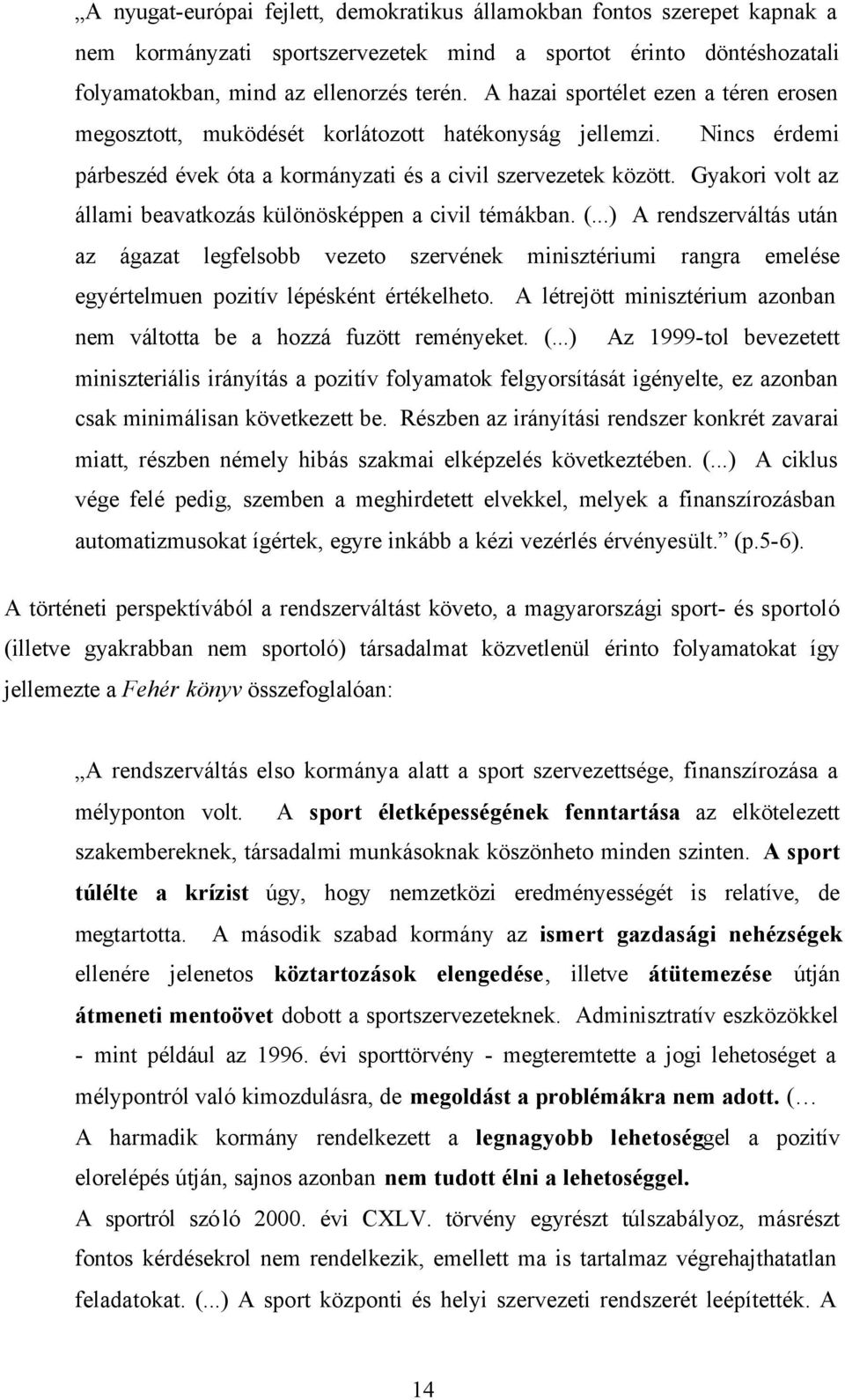 Gyakori volt az állami beavatkozás különösképpen a civil témákban. (.