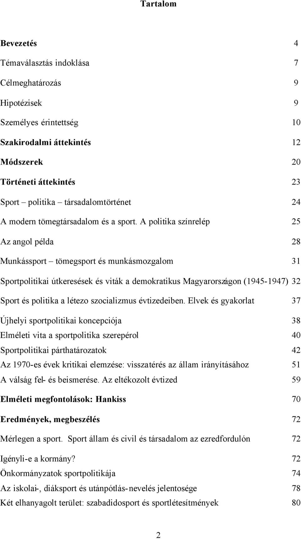 A politika színrelép 25 Az angol példa 28 Munkássport tömegsport és munkásmozgalom 31 Sportpolitikai útkeresések és viták a demokratikus Magyarországon (1945-1947) 32 Sport és politika a létezo