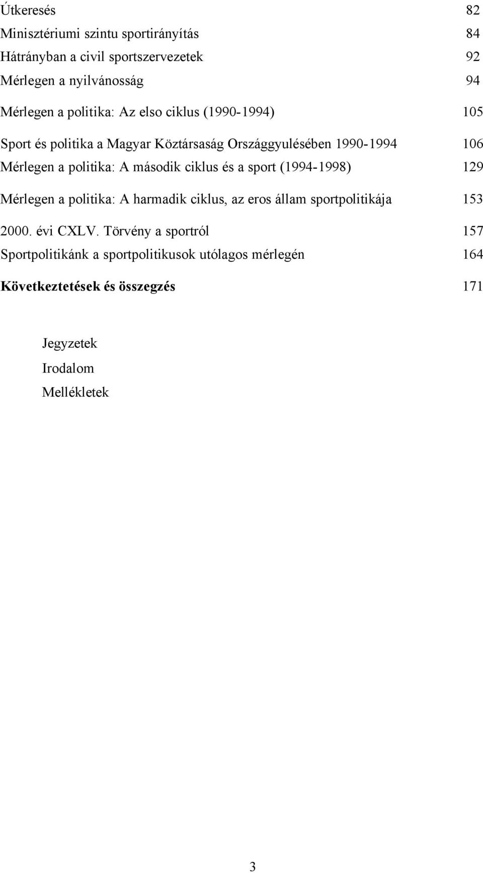 második ciklus és a sport (1994-1998) 129 Mérlegen a politika: A harmadik ciklus, az eros állam sportpolitikája 153 2000. évi CXLV.