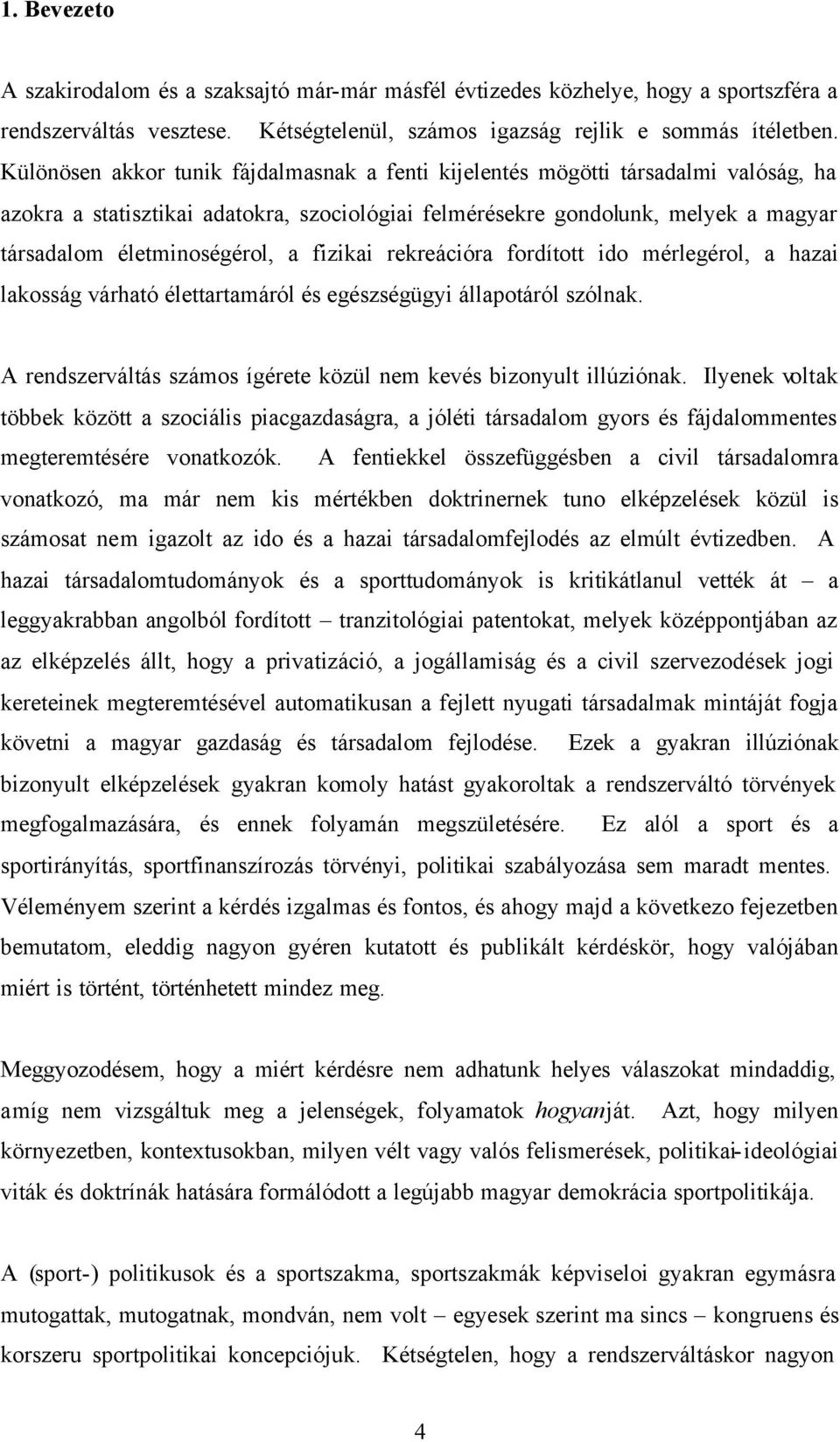 fizikai rekreációra fordított ido mérlegérol, a hazai lakosság várható élettartamáról és egészségügyi állapotáról szólnak. A rendszerváltás számos ígérete közül nem kevés bizonyult illúziónak.