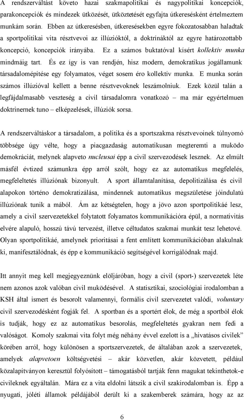 Ez a számos buktatóval kísért kollektív munka mindmáig tart. És ez így is van rendjén, hisz modern, demokratikus jogállamunk társadalomépítése egy folyamatos, véget sosem éro kollektív munka.